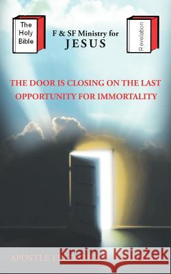 The Door Is Closing On The Last Oppurtunity For Immortality Apostle Frederick E. Franklin 9781463410896 Authorhouse