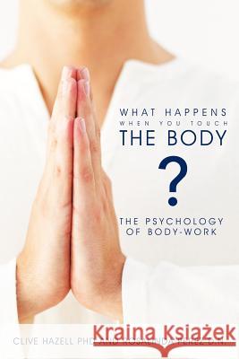 What Happens When you Touch the Body?: The Psychology of Body-Work. Hazell, Clive 9781463411305