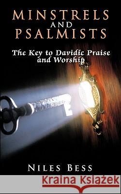 Minstrels and Psalmists: The Key to Davidic Praise and Worship Bess, Niles 9781463411329 Authorhouse