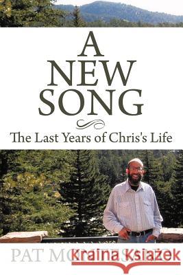 A New Song: The Last Years of Chris's Life Montesano, Pat 9781463411664 Authorhouse