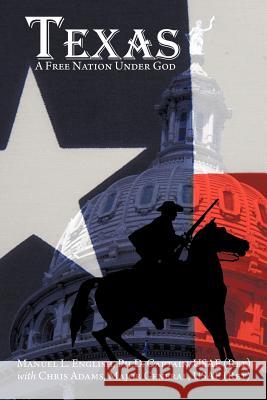 Texas: A Free Nation Under God English, Manuel L. 9781463411732 Authorhouse