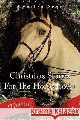 Christmas Stories for the Horse Lover Seng, Cynthia 9781463411817 Authorhouse