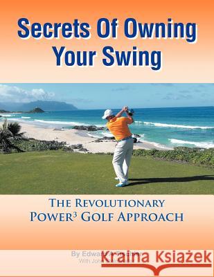 Secrets Of Owning Your Swing: The Revolutionary Power3 Golf Approach Tischler, Edward A. 9781463411978 Authorhouse