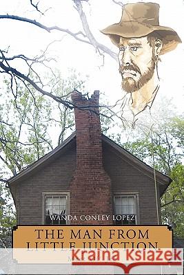 The Man from Little Junction: Meet Ol' Jeb Wanda Conley Lopez 9781463412357 AuthorHouse