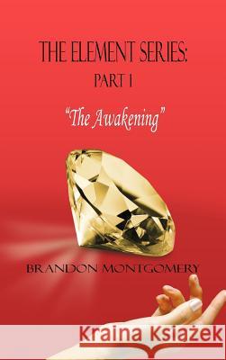 The Element Series: Part I: The Awakening Montgomery, Brandon 9781463412944