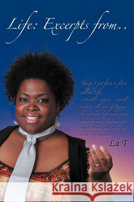 Life: Excerpts From..Things I Got from a Place Called Life La T 9781463413293 Authorhouse