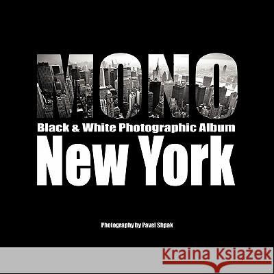 Mono: Black & White Photographic Album of New York Shpak, Pavel 9781463414023 Authorhouse