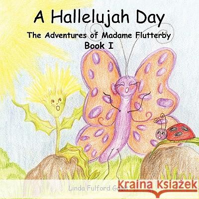 A Hallelujah Day: The Adventures of Madame Flutterby Book 1 Gault, Linda Fulford 9781463414191