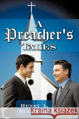 A Preacher's Tales Henry A. Buchanan 9781463414498 Authorhouse