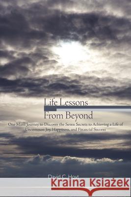 Life Lessons From Beyond David C. Hoyt 9781463414573