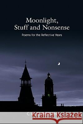 Moonlight, Stuff and Nonsense: Poems for the Reflective Years Christian, C. W. 9781463415198 Authorhouse