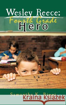 Wesley Reece: Fourth Grade Hero Riggi, Samantha K. 9781463416409 Authorhouse