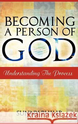 Becoming a Person of God: Understanding the process Philip, Sunny 9781463416485