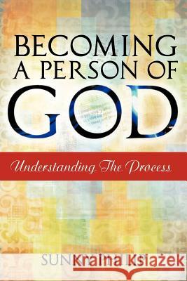 Becoming a Person of God: Understanding the process Philip, Sunny 9781463416492