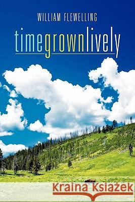 Time Grown Lively William Flewelling 9781463416805 Authorhouse