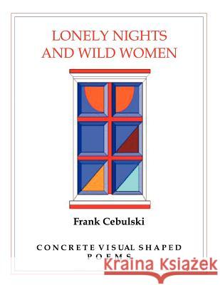 Lonely Nights and Wild Women: Concrete Visual Shaped Poems Cebulski, Frank 9781463417222