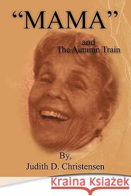 Mama: The Autumn Train Christensen, Judith D. 9781463417512 Authorhouse