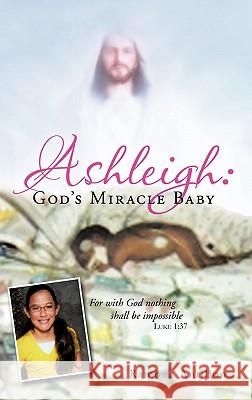 Ashleigh: God's Miracle Baby: For with God Nothing Shall Be Impossible Antillon, Ramona 9781463417758