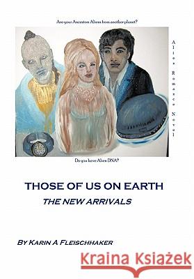 Those of Us on Earth: The New Arrivals Fleischhaker, Karin A. 9781463418205 Authorhouse