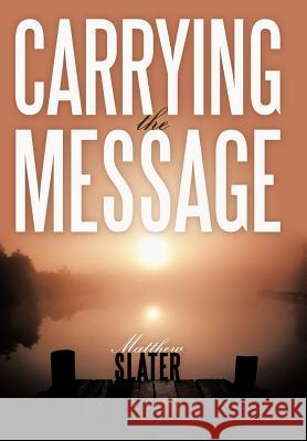 Carrying the Message Matthew Slater 9781463418625 Authorhouse