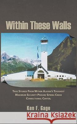 Within These Walls Ken F. Gage 9781463418939 Authorhouse
