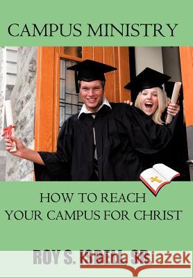 Campus Ministry: How to Reach Your Campus for Christ Isbell, Roy S., Sr. 9781463419561 Authorhouse