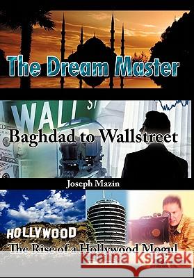 The Dream Master: Baghdad to Wallstreet the Rise of a Hollywood Mogul Mazin, Joseph 9781463419592