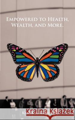 Empowered to Health, Wealth, and More. Karen A. Gravit 9781463420031 Authorhouse