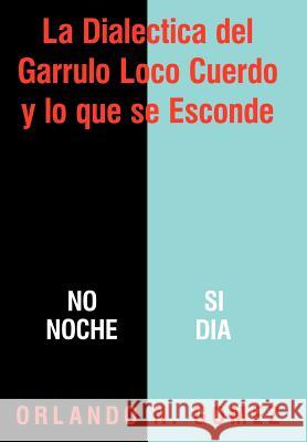 La Dialectica del Garrulo Loco Cuerdo y Lo Que Se Esconde Gomez, Orlando N. 9781463420345 Authorhouse