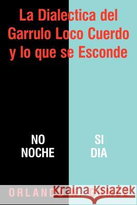 La Dialectica del Garrulo Loco Cuerdo y Lo Que Se Esconde Gomez, Orlando N. 9781463420352 Authorhouse