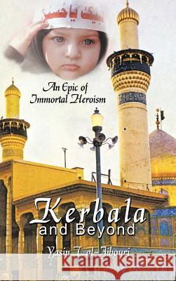 Kerbala and Beyond: An Epic of Immortal Heroism Al-Jibouri, Yasin T. 9781463420703 Authorhouse