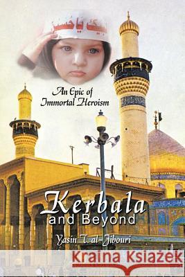 Kerbala and Beyond: An Epic of Immortal Heroism Al-Jibouri, Yasin T. 9781463420741 Authorhouse