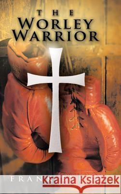 The Worley Warrior Frank Bybee 9781463420802 Authorhouse