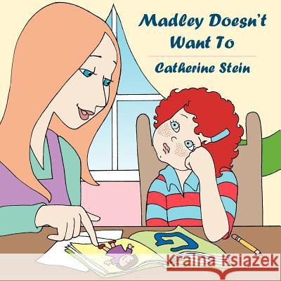 Madley Doesn't Want To Catherine Stein 9781463422592 Authorhouse