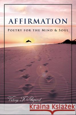 Affirmation: Poetry for the Mind & Soul Shepard, Victory F. 9781463424244 Authorhouse