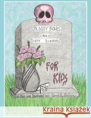 BLOODY BONES AND DIRTY DIAPERS -FOR KIDS! VoL 1 Candie Encinia 9781463424343 Authorhouse