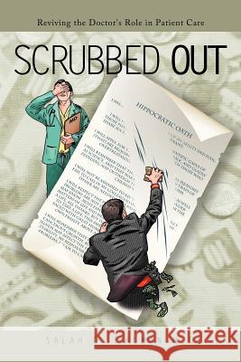 Scrubbed Out: Reviving the Doctor's Role in Patient Care Salman M. D., Salah D. 9781463428198 Authorhouse