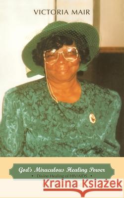 God's Miraculous Healing Power: Divine Healing of HIV/AIDS Reid, Selbourne 9781463428327