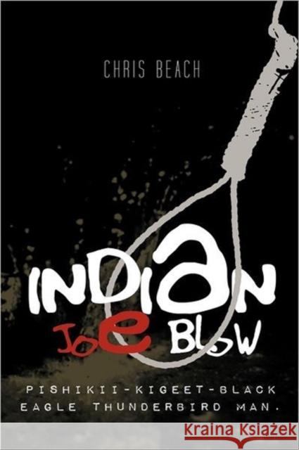 Indian Joe Blow: Pishikii-Kigeet-Black Eagle Thunderbird Man. Beach, Chris 9781463428525