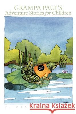 Grampa Paul's Adventure Stories for Children P. Zimmerschied 9781463428839 Authorhouse