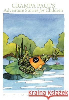 Grampa Paul's Adventure Stories for Children P. Zimmerschied 9781463428853 Authorhouse