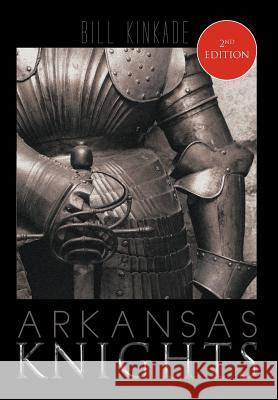 Arkansas Knights Bill Kinkade 9781463429157 Authorhouse