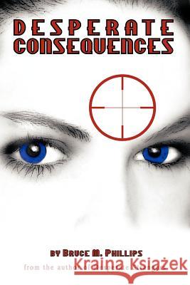 Desperate Consequences: A Sequel to Desperate Strangers Phillips, Bruce M. 9781463429201