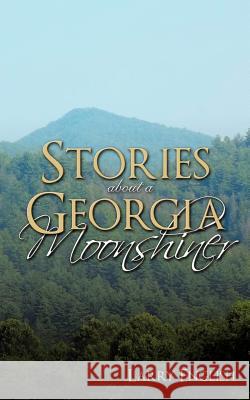 Stories about a Georgia Moonshiner English, Larry 9781463429461 Authorhouse