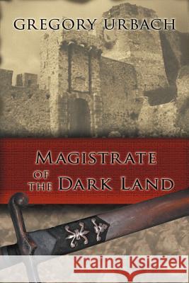 Magistrate of the Dark Land Gregory Urbach 9781463429614 Authorhouse