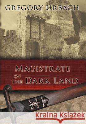 Magistrate of the Dark Land Gregory Urbach 9781463429638 AuthorHouse