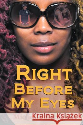 Right Before My Eyes Michelle Robinson 9781463430337 Authorhouse