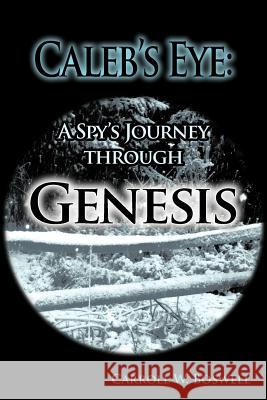 Caleb's Eye: A Spy's Journey through Genesis Boswell, Carroll W. 9781463430528 Authorhouse