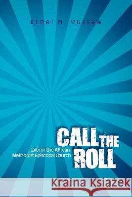 Call the Roll: Laity in the African Methodist Episcopal Church Russaw, Ethel H. 9781463431884 Authorhouse