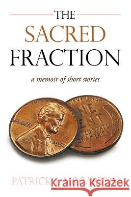 The Sacred Fraction: A Memoir of Short Stories McCarthy, Patrick J. 9781463431969 Authorhouse